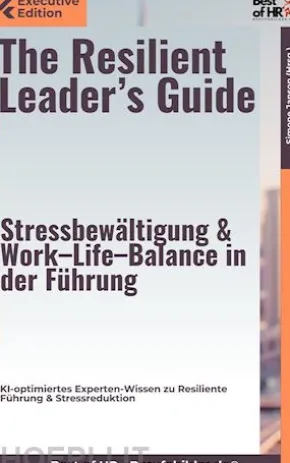 The Resilient Leader's Guide – Stressbewältigung & Work–Life–Balance in der Führung