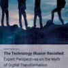The Technology Illusion Revisited: Expert Perspectives on the Myth of Digital Transformation