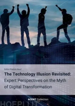 The Technology Illusion Revisited: Expert Perspectives on the Myth of Digital Transformation