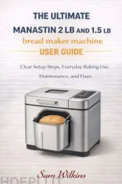 The ultimate Manastin 2 LB and 1.5 LBbread maker machine USER GUIDE
