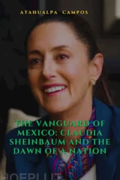 The vanguard of mexico: claudia sheinbaum and the dawn of a nation