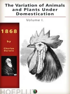 The Variation of Animals and Plants Under Domestication, Vol. I.
