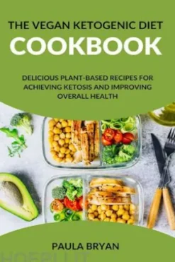 The Vegan Ketogenic Diet Cookbook: Delicious Plant-Based Recipes for Achieving Ketosis and Improving Overall Health