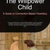 The Willpower Child: A Guide to Connection-Based Parenting