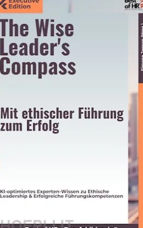 The Wise Leader's Compass – Mit ethischer Führung zum Erfolg