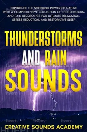 Thunderstorms and Rain Sounds: Experience the Soothing Power of Nature With a Comprehensive Collection of Thunderstorm and Rain Recordings for Ultimate Relaxation, Stress Reduction, and Restorative Sleep