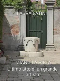 Tiziano: La Pietà.Ultimo atto di un grande artista.