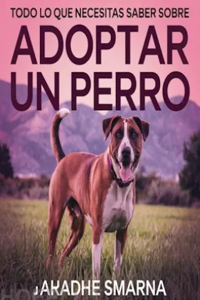 Todo lo que necesitas saber sobre adoptar un perro