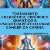 Tratamento Energético, Cirúrgico Quântico e Psicoterapêutico para Câncer Da Cárdia