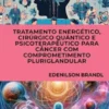 Tratamento Energético, Cirúrgico Quântico e Psicoterapêutico para Câncer com Comprometimento Pluriglandular