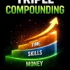 Triple Compounding Secrets