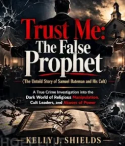 Trust Me: The False Prophet (The Untold Story of Samuel Bateman and His Cult)