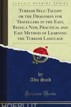 Turkish Self-Taught or the Dragoman for Travellers in the East, Being a New, Practical and Easy Method of Learning the Turkish Language