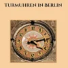 Turmuhren in Berlin