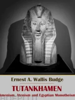 Tutankhamen: Amenism, Atenism and Egyptian Monotheism