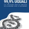 99,9% Uguali - La cultura che ci unisce, le illusioni che ci dividono