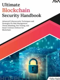 Ultimate Blockchain Security Handbook: Advanced Cybersecurity Techniques and Strategies for Risk Management, Threat Modeling, Pen Testing, and Smart Contract Defense for Blockchain