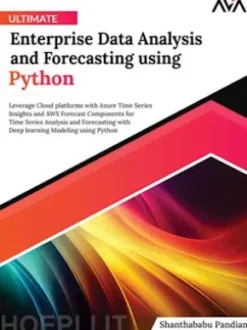 Ultimate Enterprise Data Analysis and Forecasting using Python: Leverage Cloud platforms with Azure Time Series Insights and AWS Forecast Components for Time Series Analysis and Forecasting with Deep learning Modeling using Python