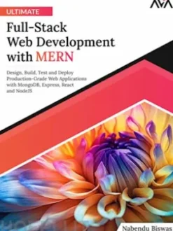 Ultimate Full-Stack Web Development with MERN: Design, Build, Test and Deploy Production-Grade Web Applications with MongoDB, Express, React and NodeJS