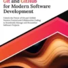 Ultimate Git and GitHub for Modern Software Development: Unlock the Power of Git and GitHub Version Control and Collaborative Coding to Seamlessly Manage and Streamline Software Projects