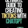 Ultimate Guide to Creating TikToks with ChatGPT