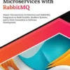 Ultimate Microservices with RabbitMQ: Master Microservices Architecture and RabbitMQ Integration to Build Scalable, Resilient Systems, and to Drive Innovation in Software Development