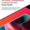 Ultimate Microsoft Cybersecurity Architect SC-100 Exam Guide: Master the SC-100 Exam with Practical Examples and Case Studies to Secure the Digital World with Microsoft Cybersecurity Expertise