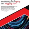 Ultimate Natural Language Processing with spaCy and Hugging Face: Master the End-To-End Journey of NLP by Using Foundational Methods, Building Projects with spaCy, and Fine-Tuning Transformer Models with Hugging Face