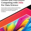 Ultimate Parallel and Distributed Computing with Julia For Data Science: Excel in Data Analysis, Statistical Modeling and Machine Learning by leveraging MLBase.jl and MLJ.jl to optimize workflows