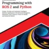 Ultimate Robotics Programming with ROS 2 and Python: Design, Develop, and Implement Intelligent Robotics Applications with Advanced Navigation, Simulation, and Computer Vision for Mobile and Industrial Robots