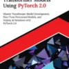 Ultimate Transformer Models Using PyTorch 2.0: Master Transformer Model Development, Fine-Tune Pretrained Models, and Deploy AI Solutions with PyTorch 2.0