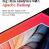 Ultimate Big Data Analytics with Apache Hadoop: Master Big Data Analytics with Apache Hadoop Using Apache Spark, Hive, and Python