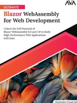Ultimate Blazor WebAssembly for Web Development: Unlock the Full Potential of Blazor WebAssembly 8.0 and C# to Build High-Performance Web Applications with Ease