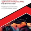 Ultimate Certified Kubernetes Application Developer (CKAD) Certification Guide