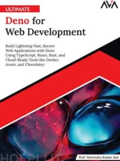 Ultimate Deno for Web Development: Build Lightning-Fast, Secure Web Applications with Deno Using TypeScript, React, Rust, and Cloud-Ready Tools like Docker, Azure, and Chocolatey