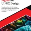 Ultimate Figma for UI/UX Design: Transform Your UI/UX Design, Craft User-Centric Interfaces, and Create Stunning Experiences with Ease