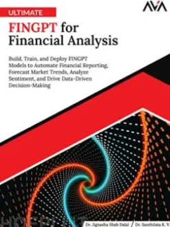 Ultimate FINGPT for Financial Analysis: Build, Train, and Deploy FINGPT Models to Automate Financial Reporting, Forecast Market Trends, Analyze Sentiment, and Drive Data-Driven Decision-Making