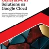 Ultimate Generative AI Solutions on Google Cloud