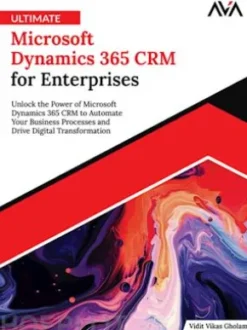 Ultimate Microsoft Dynamics 365 CRM for Enterprises: Unlock the Power of Microsoft Dynamics 365 CRM to Automate Your Business Processes and Drive Digital Transformation