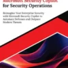 Ultimate Microsoft Security Copilot for Security Operations: Reimagine Your Enterprise Security with Microsoft Security Copilot to Automate Defenses and Outpace Modern Threats