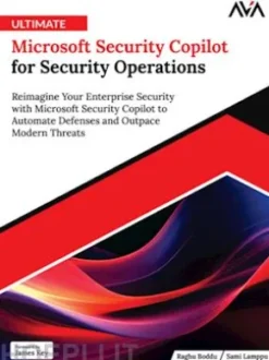 Ultimate Microsoft Security Copilot for Security Operations: Reimagine Your Enterprise Security with Microsoft Security Copilot to Automate Defenses and Outpace Modern Threats