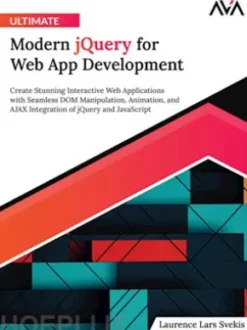 Ultimate Modern jQuery for Web App Development: Create Stunning Interactive Web Applications with Seamless DOM Manipulation, Animation, and AJAX Integration of jQuery and JavaScript