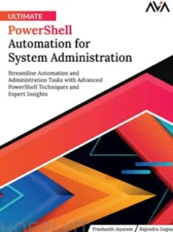 Ultimate PowerShell Automation for System Administration: Streamline Automation and Administration Tasks with Advanced PowerShell Techniques and Expert Insights
