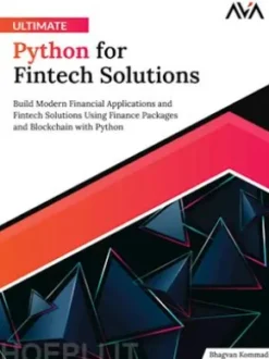 Ultimate Python for Fintech Solutions: Build Modern Financial Applications and Fintech Solutions Using Finance Packages and Blockchain with Python