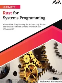 Ultimate Rust for Systems Programming: Master Core Programming for Architecting Secure and Reliable Software Systems with Rust and WebAssembly
