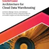 Ultimate Snowflake Architecture for Cloud Data Warehousing: Architect, Manage, Secure, and Optimize Your Data Infrastructure Using Snowflake for Actionable Insights and Informed Decisions