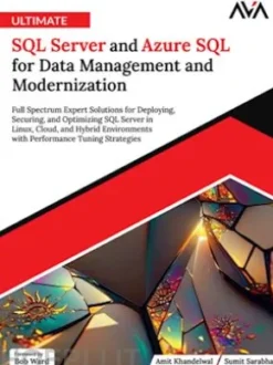 Ultimate SQL Server and Azure SQL for Data Management and Modernization: Full Spectrum Expert Solutions for Deploying, Securing, and Optimizing SQL Server in Linux, Cloud, and Hybrid Environments with Performance Tuning Strategies