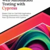 Ultimate Web Automation Testing with Cypress: Master End-to-End Web Application Testing Automation to Accelerate Your QA Process with Cypress