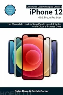 Um Simples Guia Prático Para Utilizar O Iphone 12, Mini, Pro, E Pro Max