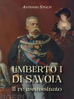 Umberto I di Savoia. Il re assassinato.